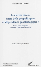 Les terres rares : entre défis géopolitiques et dépendance géostratégique ? : France, Union européenne, Groenland, Chine, Russie, Etats-Unis - Viviane Du Castel