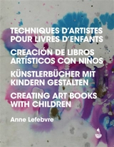 Techniques d'artistes pour livres d'enfants. Creacion de libros artisticos con ninos. Künstlerbücher mit Kindern Gestalten. Creating art books with children - Anne Lefebvre