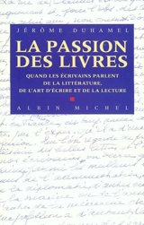 La passion des livres : quand les écrivains parlent de la littérature, de l'art d'écrire et de la lecture - Jérôme Duhamel