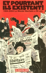 Et pourtant ils existent ! 1954-2004 : le Monde Libertaire a 50 ans : avec des textes ou dessins de Julien Blanc, Cabu, Albert Camus... - MONDE LIBERTAIRE, LE