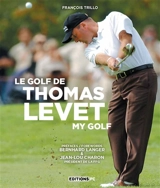 Le golf de Thomas Levet. My golf - François Trillo