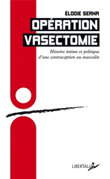 Opération vasectomie : histoire intime et politique d'une contraception au masculin - Elodie Serna