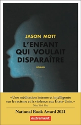 L'enfant qui voulait disparaître ou Les aventures absolument véritables d'un gamin qui fonce la tête la première, né et élevé en Amérique, la tête emplie de rêves et à la vie pleine de désillusions - Jason Mott