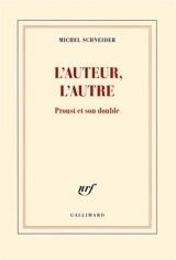 L'auteur, l'autre : Proust et son double - Michel Schneider