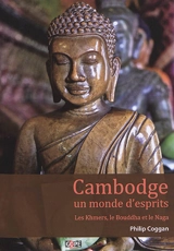 Cambodge, un monde d'esprits : les Khmers, le Bouddha et le Naga - Philip Coggan