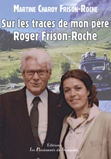 Sur les traces de mon père Roger Frison-Roche - Martine Charoy Frison-Roche