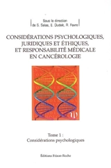 Considérations psychologiques, juridiques et éthiques, et responsabilité médicale en cancérologie. Vol. 1. Considérations psychologiques