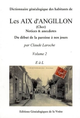 Dictionnaire généalogique des habitants de Les Aix d'Angillon (Cher) : notices & anecdotes. Vol. 2. E à L. du début de la paroisse à nos jours. Vol. 2. E à L - Claude Laroche