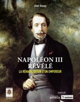 Népoléon III : revue du souvenir napoléonien, hors série. Napoléon III révélé : la réhabilitation d'un empereur - Abel Douay