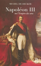 Napoleon III ou L'empire des sens - Michel de Decker