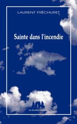 Sainte dans l'incendie : poème dramatique pour jeux, voix et corps humains - Laurent Fréchuret