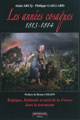 Les années cosaques : 1813-1814 - Alain Arcq