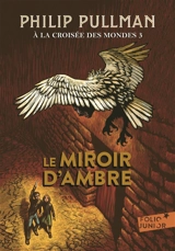 A la croisée des mondes. Vol. 3. Le miroir d'ambre - Philip Pullman