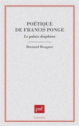 Poétique de Francis Ponge : le palais diaphane - Bernard Beugnot