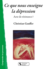 Ce que nous enseigne la dépression : acte de résistance ? - Christian Gauffer