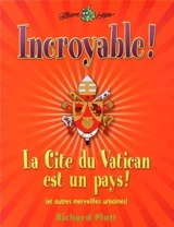 Incroyable ! : La cité du Vatican est un pays ! : et autres merveilles urbaines - Richard Platt