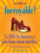 Incroyable ! : En 1500, les chaussures à plate-forme étaient interdites : et autres absurdités de la mode - Richard Platt