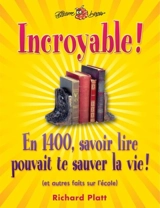 Incroyable ! : En 1400, savoir lire pouvait te sauver la vie ! : et autres faits sur l'école - Richard Platt