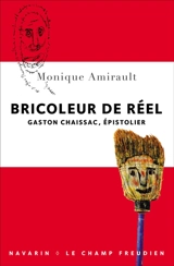 Bricoleur de réel : Gaston Chaissac, épistolier - Monique Amirault