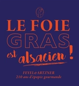 Le foie gras est alsacien ! : Feyel & Artzner, 210 ans d'épopée gourmande - Samuel Loutaty