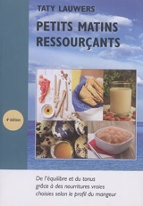Petits matins ressourçants : de l'équilibre et du tonus grâce à des nourritures vraies choisies selon le profil du mangeur - Taty Lauwers