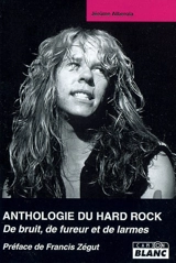 Anthologie du hard rock : de bruit, de fureur et de larmes - Jérôme Alberola
