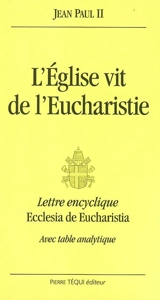 L'Eglise vit de l'eucharistie : lettre encyclique Ecclesia de eucharistia du souverain pontife Jean-Paul II aux évêques, aux prêtres et aux diacres, aux personnes consacrées et à tous les fidèles laïcs... jeudi saint 2003 - Jean-Paul 2
