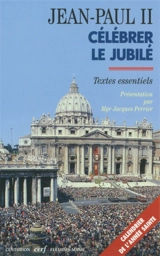 Célébrer le jubilé : textes essentiels - Jean-Paul 2