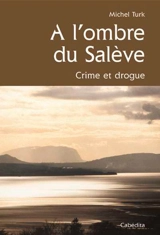 A l'ombre du Salève : crime et drogue - Michel Turk