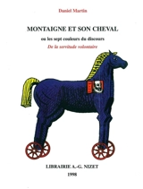 Montaigne et son cheval ou Les sept couleurs du discours : De la servitude volontaire - Daniel Martin