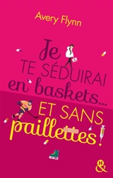 Je te séduirai en baskets... et sans paillettes ! - Avery Flynn
