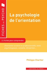 La psychologie de l'orientation : 11 fiches pour comprendre : orientation scolaire et professionnelle, tests psychologiques, conseils, réinsertion... - Philippe Chartier