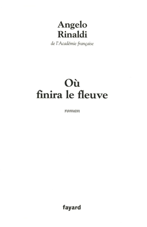 Où finira le fleuve - Angelo Rinaldi
