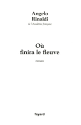 Où finira le fleuve - Angelo Rinaldi