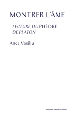 Montrer l'âme : lecture du Phèdre de Platon - Anca Vasiliu