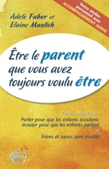 Etre le parent que vous avez toujours voulu être - Adele Faber