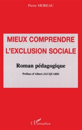 Mieux comprendre l'exclusion sociale : roman pédagogique - Pierre Moreau