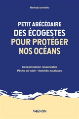 Petit abécédaire des écogestes pour protéger nos océans : consommation responsable, pêche de loisir, activités nautiques - Nathaly Nicolas-Ianniello