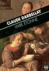 Vivre étonne - Claude Darbellay