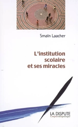 L'institution scolaire et ses miracles - Smaïn Laacher