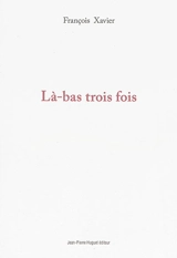 Là-bas trois fois - François Xavier