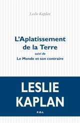 L'aplatissement de la Terre. Le monde et son contraire - Leslie Kaplan