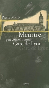 Meurtre peu conventionnel gare de Lyon - Pierre Mazet