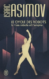 Le cycle des robots. Vol. 6. Les robots et l'empire - Isaac Asimov