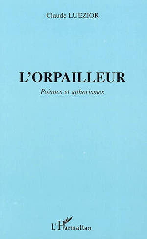 L'orpailleur : poèmes et aphorismes - Claude Luezior