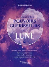 Découvrir les pouvoirs guérisseurs de la Lune : amour, joie, santé, inspiration... : reconnectez-vous aux cycles lunaires pour transformer votre vie - Theresa Cheung
