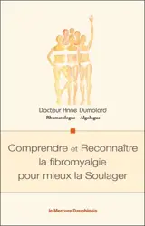 Comprendre et reconnaître la fibromyalgie pour mieux la soulager - Anne Dumolard