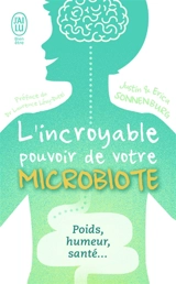 L'incroyable pouvoir de votre microbiote : tout se passe dans votre intestin : poids, humeur, santé... - Justin Sonnenburg