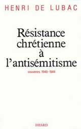 Résistance chrétienne à l'antisémitisme : souvenirs 1940-1944 - Henri de Lubac