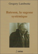 Gregory Bateson : la sagesse systémique - Grégory Lambrette